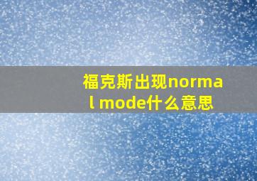 福克斯出现normal mode什么意思